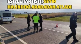 Eşiyle tartıştı, seyir halindeki arabadan atladı