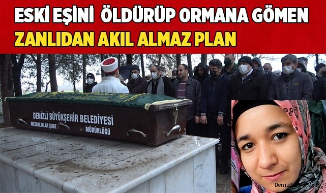 Eski eşini öldürüp ormana gömen zanlıdan akıl almaz plan