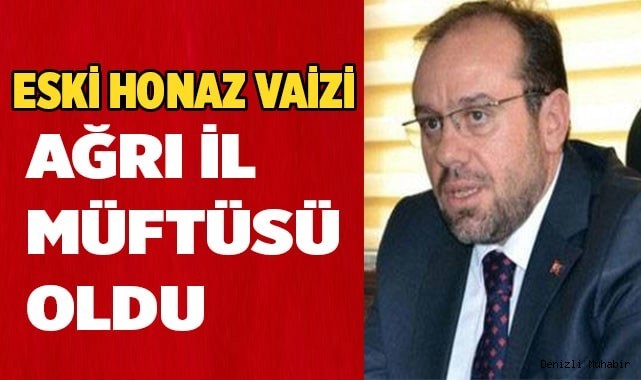 Eski Honaz vaizi Ağrı Müftüsü oldu