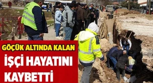 Göçük altında kalan işçi hayatını kaybetti