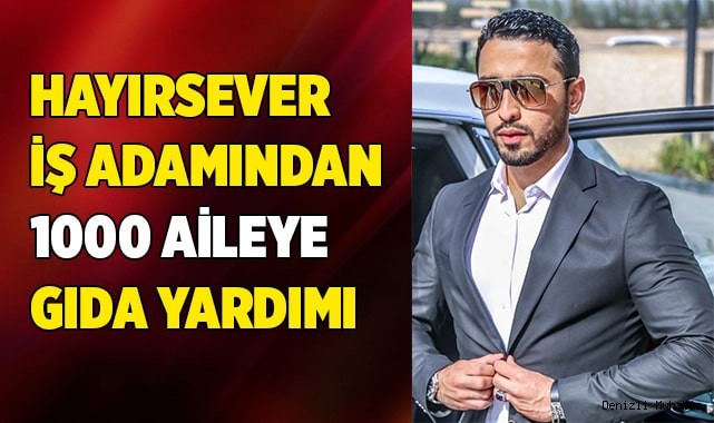 Hayırsever iş adamından 1000 aileye gıda kolisi yardımı