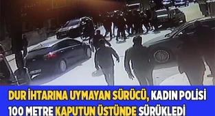 Kadın polisi 100 metre kaputun üstünde sürükledi