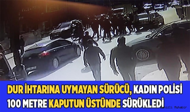 Kadın polisi 100 metre kaputun üstünde sürükledi