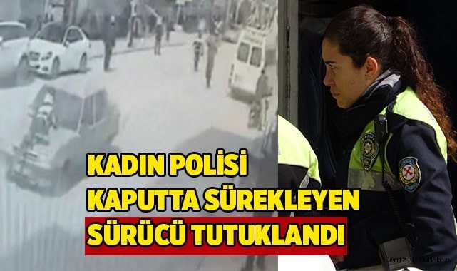 Kadın polisi metrelerce aracın kaputunda sürükleyen sürücü tutuklandı