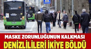 Maske zorunluğunun kalkması Denizlilileri ikiye böldü