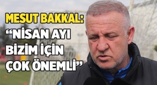 Mesut Bakkal: “Nisan ayı bizim için çok önemli”