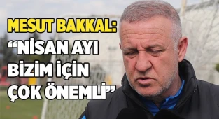 Mesut Bakkal: “Nisan ayı bizim için çok önemli”