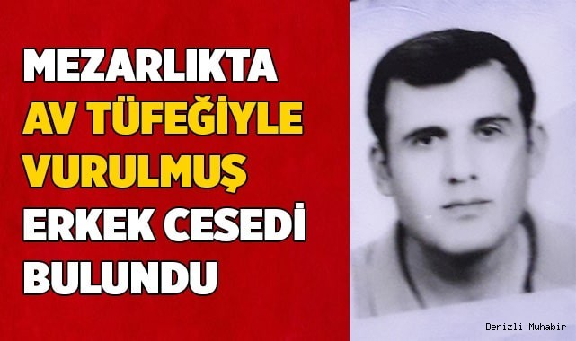 Mezarlıkta av tüfeğiyle vurulmuş erkek cesedi bulundu
