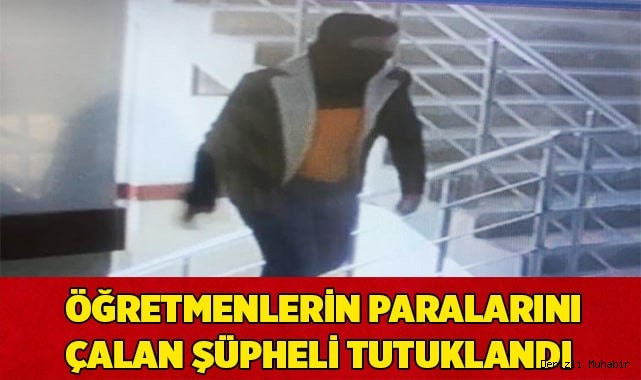 Öğretmenlerin paralarını çalan şüpheli tutuklandı
