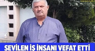 SEVİLEN İŞ İNSANI HAYATINI KAYBETTİ
