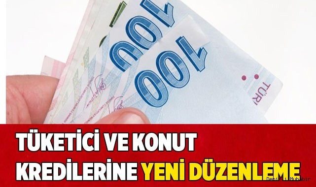 Tüketici ve konut kredilerine yeni düzenleme
