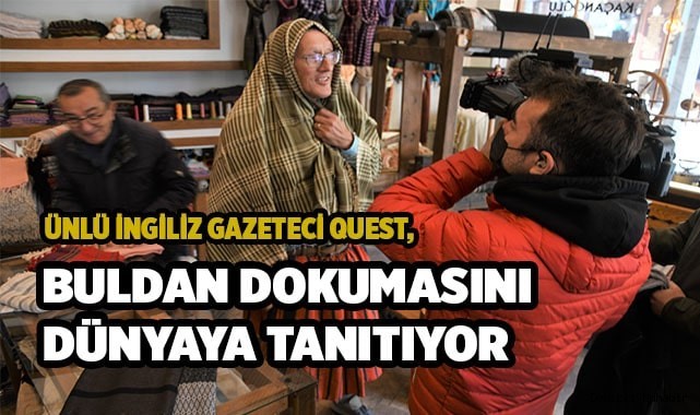 Ünlü İngiliz Gazeteci Quest, Buldan dokumasını Dünyaya tanıtıyor