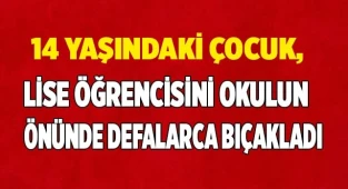 14 yaşındaki çocuk, lise öğrencisini okulun önünde defalarca bıçakladı