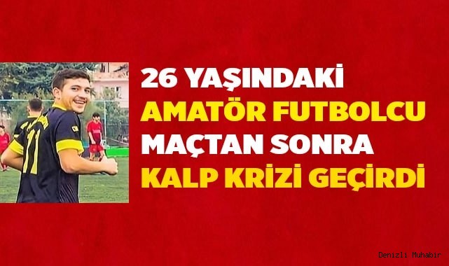 26 yaşındaki amatör futbolcu maçtan sonra kalp krizi geçirdi
