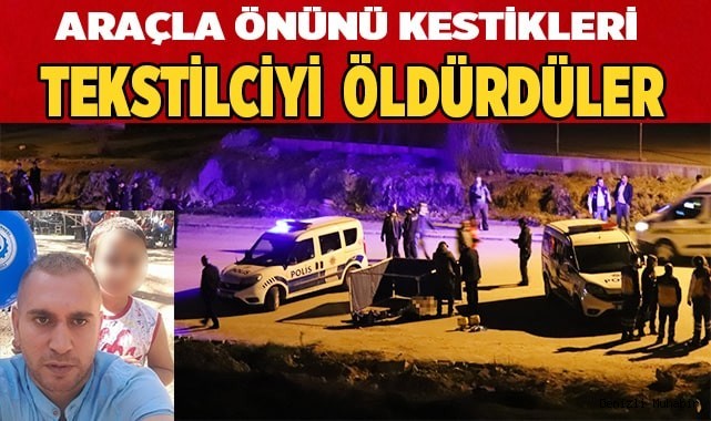 Araçla önünü kestikleri tekstilciyi sokak ortasında öldürdüler