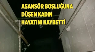 Asansör boşluğuna düşen kadın yaşamını yitirdi