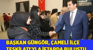 Başkan Güngör, Çameli İlçe teşkilatı'yla iftarda buluştu