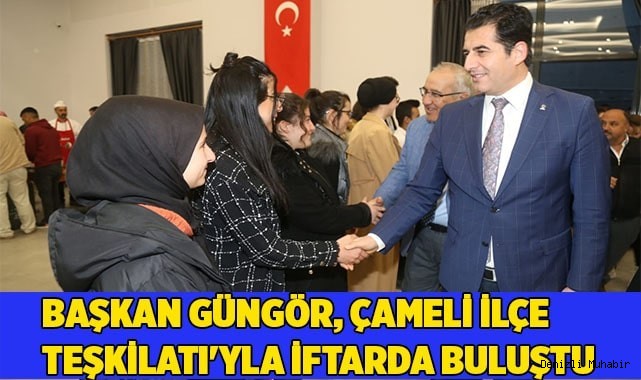 Başkan Güngör, Çameli İlçe teşkilatı'yla iftarda buluştu