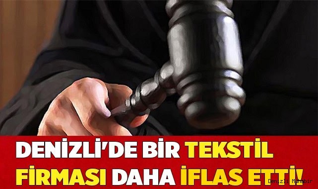 Denizli'de Büyük bir şirket daha iflas etti!