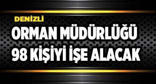Denizli’de Orman Müdürlüğü 98 kişiyi işe alacak