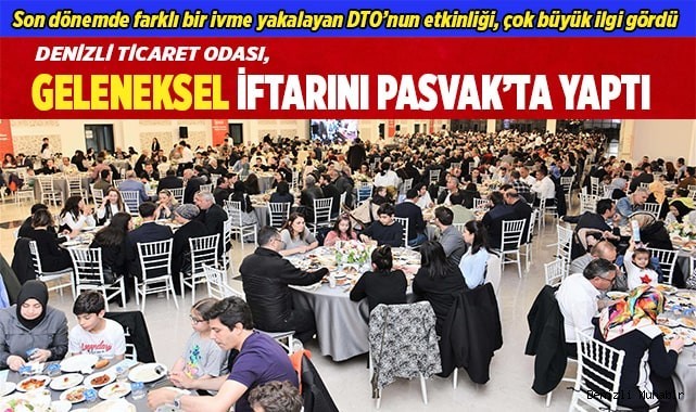 DENİZLİ TİCARET ODASI, GELENEKSEL İFTARINI PASVAK’TA YAPTI