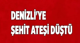Denizli'ye şehit ateşi düştü.