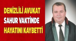 DENİZLİLİ AVUKAT HAYATINI KAYBETTİ