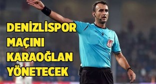 DENİZLİSPOR MAÇINI KARAOĞLAN YÖNETECEK