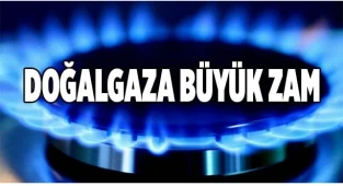 Doğalgaza büyük zam