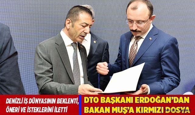 DTO BAŞKANI ERDOĞAN’DAN BAKAN MUŞ’A KIRMIZI DOSYA