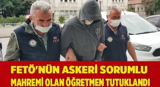 FETÖ'nün askeri sorumlu mahremi olan öğretmen tutuklandı