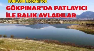 Gökpınar’da patlayıcı ile balık avladılar
