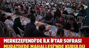 MERKEZEFENDİ'DE  İFTAR SOFRASI MURATDEDE MAHALLESİ'NDE KURULDU