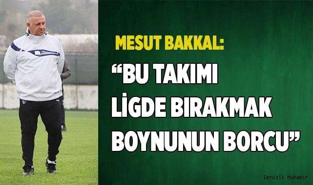Mesut Bakkal: “Bu takımı ligde bırakmak boynunun borcu oldu”