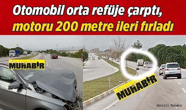 Otomobil refüje çarptı, motoru 200 metre ileri fırladı