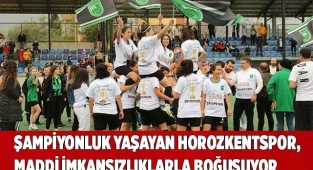 Şampiyonluk yaşayan Horozkentspor, maddi imkansızlıklarla boğuşuyor