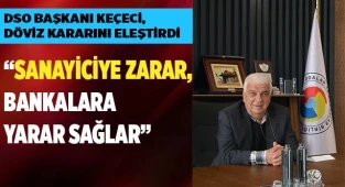 SANAYİCİ DÖVİZLE İLGİLİ SON KARARLARA TEPKİLİ