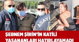 Şebnem Şirin’in katili yaşananları hatırlayamadı