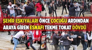 Şehir eşkıyaları önce çocuğu ardından araya giren esnafı tekme tokat dövdü