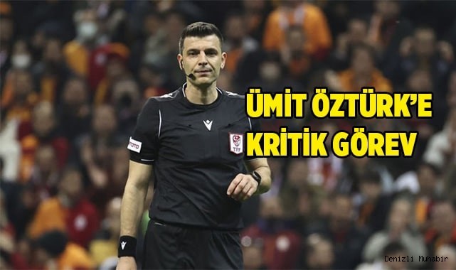 ÜMİT ÖZTÜRK’E KRİTİK GÖREV