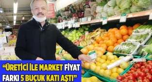 “Üretici ile market fiyat farkı 5 buçuk katı aştı”