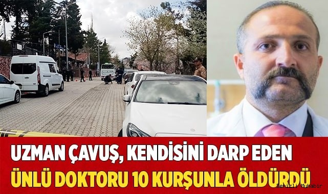Uzman çavuş, ünlü doktoru 10 kurşunla öldürdü