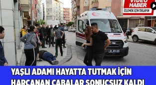 Yaşlı adamı hayatta tutmak için harcanan çabalar sonuçsuz kaldı