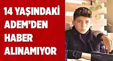 14 yaşındaki Adem’den haber alınamıyor