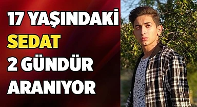 17 yaşındaki Sedat 2 gündür aranıyor