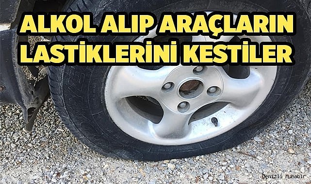 Alkol alıp sokaktaki araçların lastiklerini kestiler