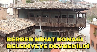 Berber Nihat Konağı Belediyeye Devredildi