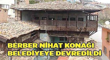 Berber Nihat Konağı Belediyeye Devredildi