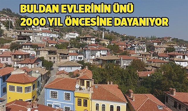 BULDAN EVLERİNİN ÜNÜ 2000 YIL ÖNCESİNE DAYANIYOR
