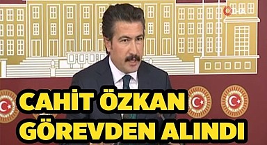 Cahit Özkan görevden alındı